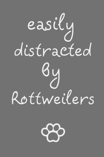 Easily distracted by Rottweilers: novelty notebook for Rottie lovers 6"x9"