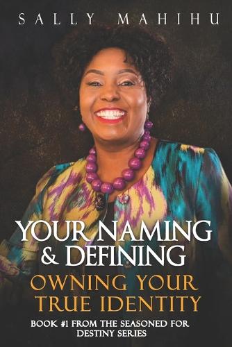 Your Naming and Defining: Owning Your True Identity(1 Seasoned for Destiny)