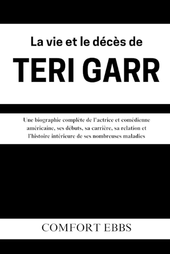 La vie et le décès de Teri Garr: Une biographie complète de l'actrice et comédienne américaine, ses débuts, sa carrière, sa relation et l'histoire intérieure de ses nombreuses malad