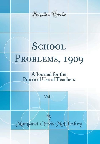 School Problems, 1909, Vol. 1: A Journal for the Practical Use of Teachers (Classic Reprint)