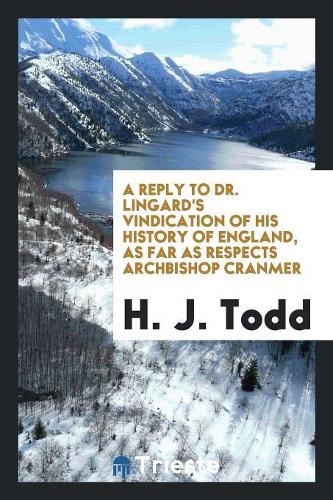 A Reply to Dr. Lingard's Vindication of His History of England, as Far as Respects Archbishop Cranmer