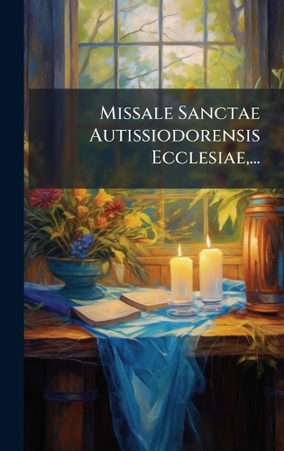 Missale Sanctae Autissiodorensis Ecclesiae, ...
