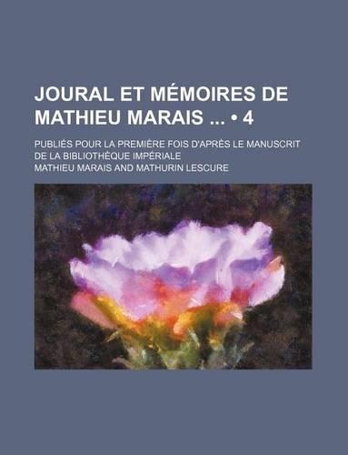 Joural Et Memoires de Mathieu Marais (4); Sur La Regence Et Le Regne de Louis XV (1715-1737)