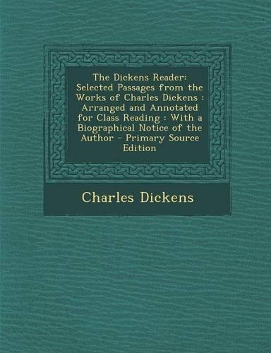 The Dickens Reader: Selected Passages from the Works of Charles Dickens: Arranged and Annotated for Class Reading: With a Biographical Notice of the Author