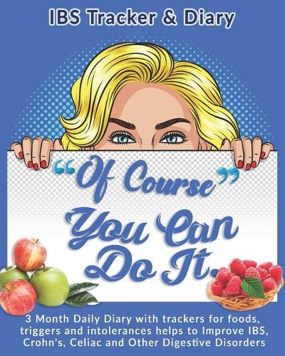 Of Course You Can Do It: IBS Tracker & Diary: 3 Month Daily Diary with trackers for foods, triggers and intolerances helps to Improve IBS, Crohn's, Celiac and Other Digestiv