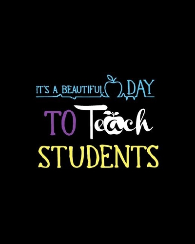 It's A Beautiful Day To Teach Students: Teacher Appreciation Notebook Or Journal
