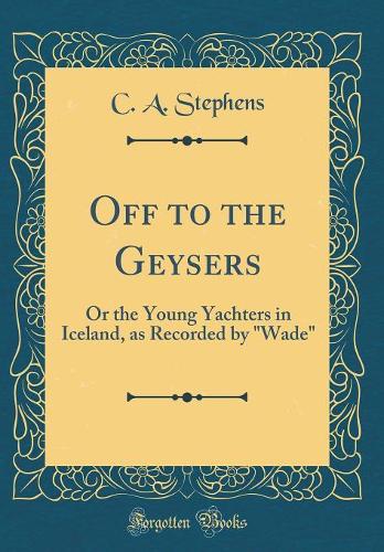 Off to the Geysers: Or the Young Yachters in Iceland, as Recorded by 