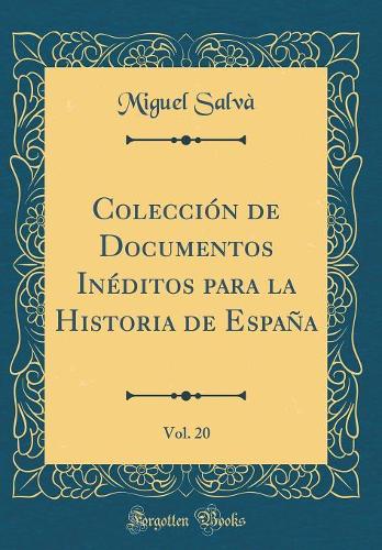 Colección de Documentos Inéditos para la Historia de España, Vol. 20 (Classic Reprint)