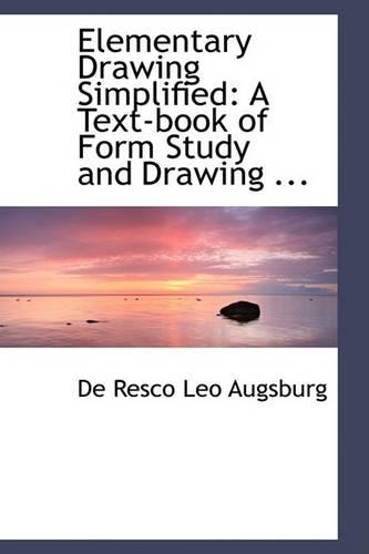 Elementary Drawing Simplified: A Text-Book of Form Study and Drawing ...