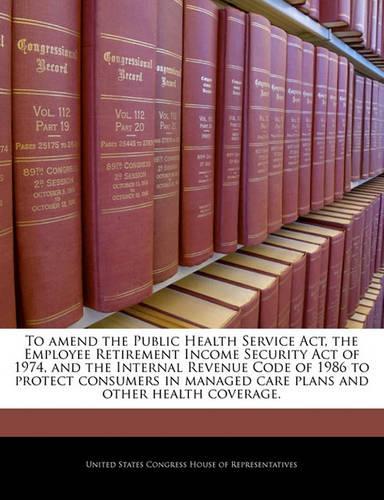 To Amend the Public Health Service ACT, the Employee Retirement Income Security Act of 1974, and the Internal Revenue Code of 1986 to Protect Consumers in Managed Care Plans and Other Health Coverage.