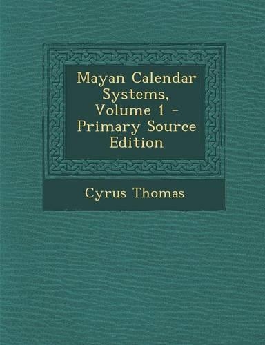 Mayan Calendar Systems, Volume 1 - Primary Source Edition