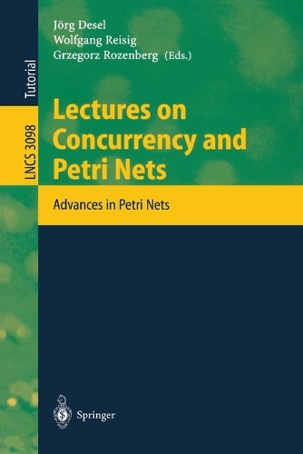 Lectures on Concurrency and Petri Nets: Advances in Petri Nets(3098 Lecture Notes in Computer Science)