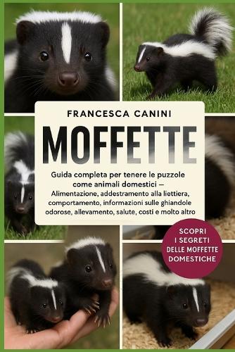 Moffette: Guida completa per tenere le puzzole come animali domestici Alimentazione, addestramento alla lettiera, comportamento, informazioni sulle ghiandole 