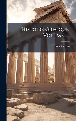 Histoire Grecque, Volume 1...