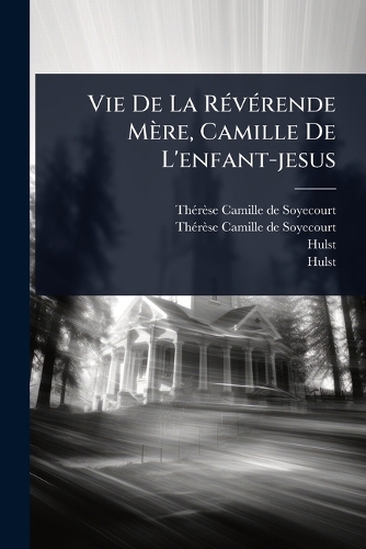Vie De La RÃ(c)vÃ(c)rende Mère, Camille De L'enfant-jesus