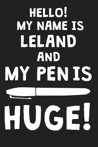 Hello! My Name Is LELAND And My Pen Is Huge!: Blank Name Personalized & Customized Dirty Penis Joke Pun Notebook Journal for Men, Dotted. Men Writing Accessories Item for Proud Male Persons With