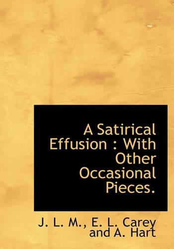 A Satirical Effusion: With Other Occasional Pieces.