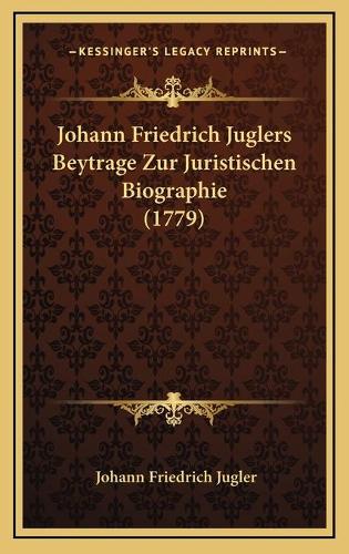 Johann Friedrich Juglers Beytrage Zur Juristischen Biographie (1779)