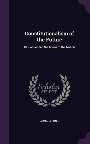Constitutionalism of the Future: Or, Parliament, the Mirror of the Nation