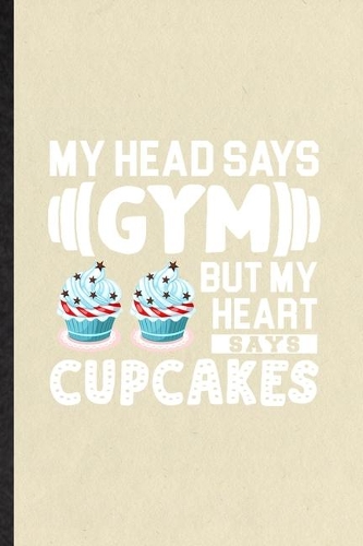 My Head Says Gym but My Heart Says Cupcakes