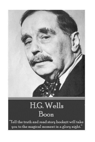 H.G. Wells - Boon: "Tell the truth and read story books;it will take you to the magical moment in a glory night."