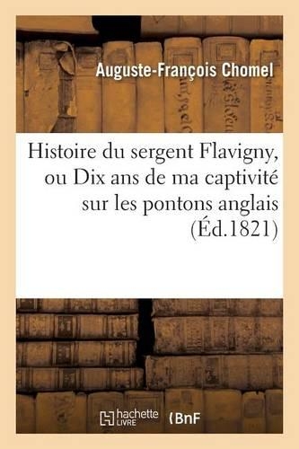 Histoire Du Sergent Flavigny, Ou Dix ANS de Ma Captivité Sur Les Pontons Anglais: (Litterature)
