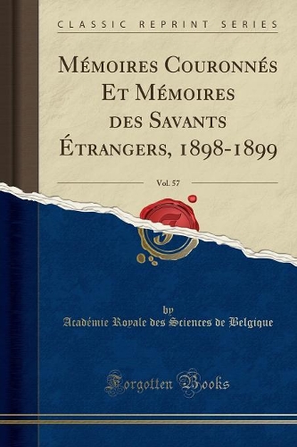 Mémoires Couronnés Et Mémoires Des Savants Étrangers, 1898-1899, Vol. 57 (Classic Reprint)