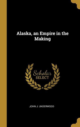 Alaska, an Empire in the Making