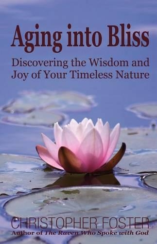 Aging into Bliss: Discovering the Wisdom and Joy of Your Timeless Nature