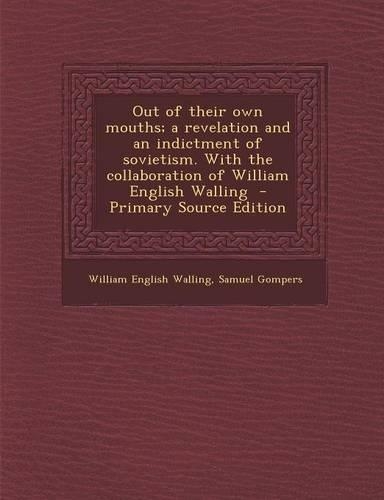 Out of Their Own Mouths; A Revelation and an Indictment of Sovietism. with the Collaboration of William English Walling - Primary Source Edition