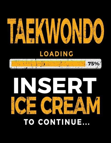 Taekwondo Loading 75% Insert Ice Cream To Continue: Writing Journal Notebook