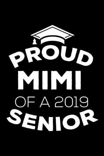 Proud Mimi Of A 2019 Senior: Funny Grandparent Graduation Appreciation Journal, Parent Graduate Memory Keepsake, Message Book From Grandmas, Grammy, Nonnie, Nana, Grandmothers
