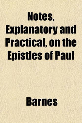 Notes, Explanatory and Practical, on the Epistles of Paul