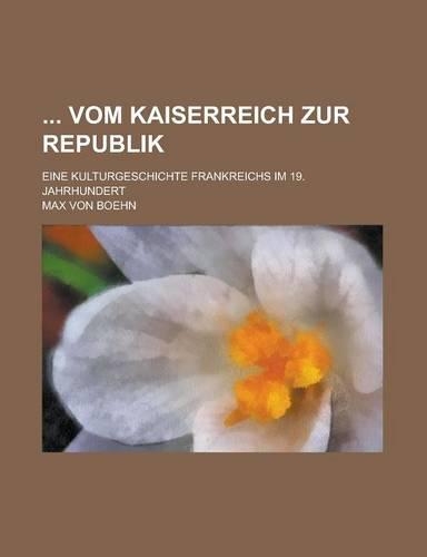 Vom Kaiserreich Zur Republik; Eine Kulturgeschichte Frankreichs Im 19. Jahrhundert