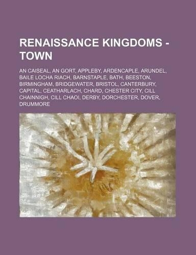 Renaissance Kingdoms - Town: An Caiseal, an Gort, Appleby, Ardencaple, Arundel, Baile Locha Riach, Barnstaple, Bath, Beeston, Birmingham, Bridgewater, Bristol, Canterbury, Capit