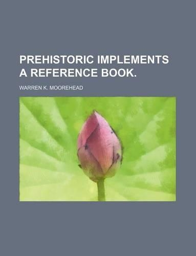 Prehistoric Implements a Reference Book.