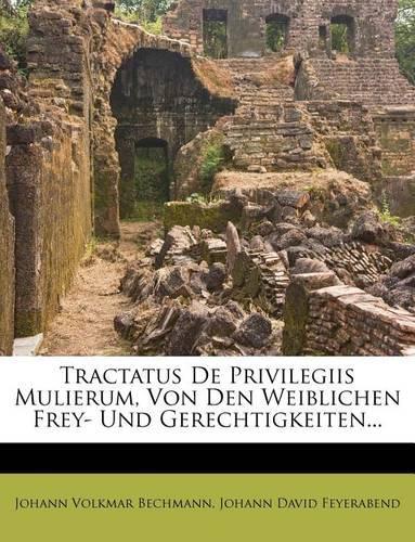 Tractatus de Privilegiis Mulierum, Von Den Weiblichen Frey- Und Gerechtigkeiten...