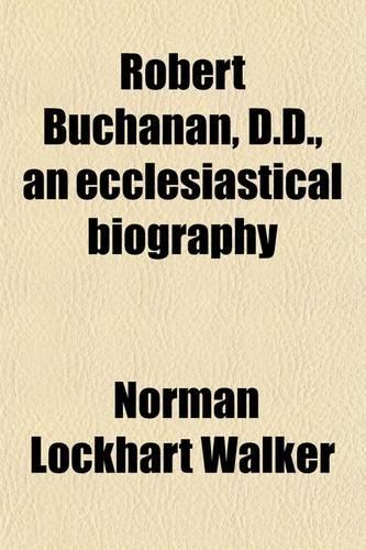 Robert Buchanan, D.D., an Ecclesiastical Biography; An Ecclesiastical Biography