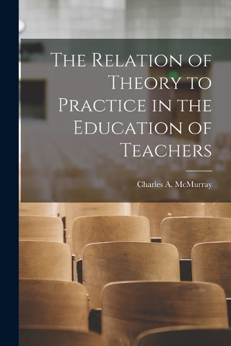 The Relation of Theory to Practice in the Education of Teachers