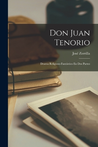 Don Juan Tenorio: Drama Religioso-fantástico En Dos Partes
