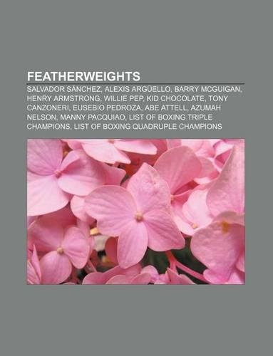 Featherweights: Salvador Sanchez, Alexis Arguello, Barry McGuigan, Henry Armstrong, Willie Pep, Kid Chocolate, Tony Canzoneri, Eusebio Pedroza