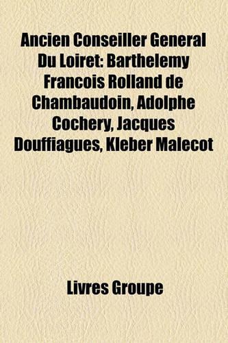 Ancien Conseiller Gnral Du Loiret: Barthlmy Franois Rolland de Chambaudoin, Adolphe Cochery, Jacques Douffiagues, Klber Malcot
