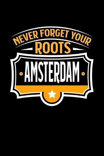 Never Forget your Roots Amsterdam: KALENDER / WOCHENPLANER Für Schulanfänger, Studenten, Schüler, Backpacker, Reisende, Traveler A5 (6x9 inch) 120 Seiten liniert! I Monatsplaner I Jou