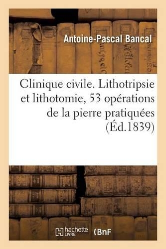 Clinique Civile. Lithotripsie Et Lithotomie, 53 Opérations de la Pierre Pratiquées