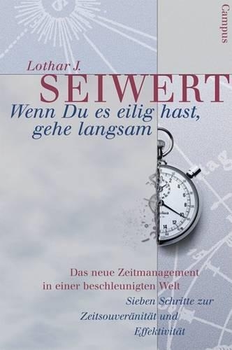 Wenn Du Es Eilig Hast, Gehe Langsam. Das Neue Zeitmanagement in Einer Beschleunigten Welt.