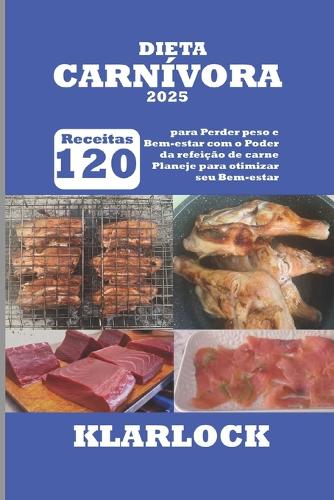 Dieta Carnívora 2025: 120 Receitas para Perder peso e Bem-estar com o Poder da refeição de carne Planeje para otimizar seu Bem-estar