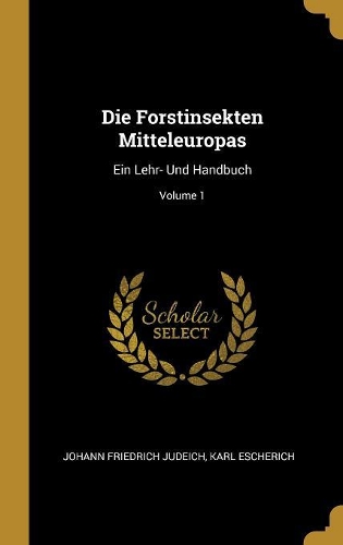 Die Forstinsekten Mitteleuropas: Ein Lehr- Und Handbuch; Volume 1