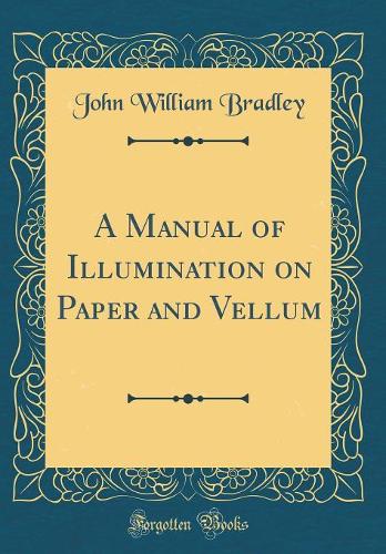 A Manual of Illumination on Paper and Vellum (Classic Reprint)
