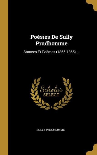 Poésies De Sully Prudhomme: Stances Et Poëmes (1865-1866)....