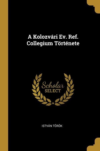 A Kolozvári Ev. Ref. Collegium Története